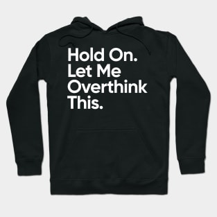 Hold On. Let Me Overthink This. Hoodie